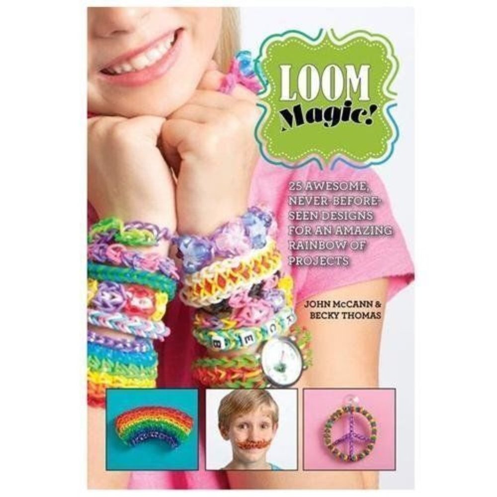 Loom Magic: 25 Awesome Never-Before-Seen Designs for Amazing Rainbow of Projects